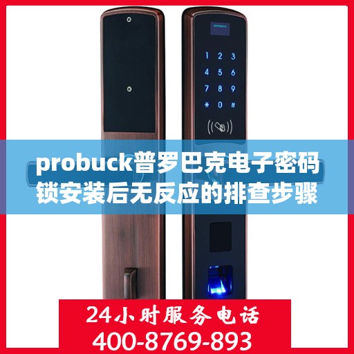 probuck普罗巴克电子密码锁安装后无反应的排查步骤？，Probuck Probarak 电子密码锁无法工作的原因及解决方法