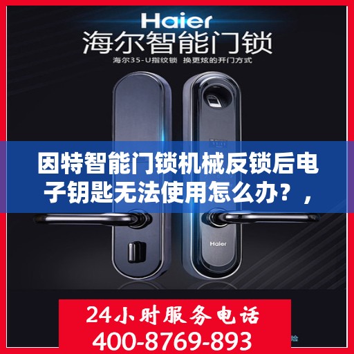 因特智能门锁机械反锁后电子钥匙无法使用怎么办？，因特智能门锁机械反锁后如何解锁电子钥匙?