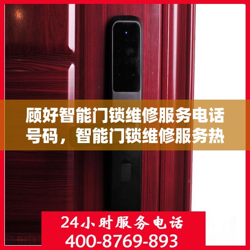 顾好智能门锁维修服务电话号码，智能门锁维修服务热线，专业解决顾好门锁问题