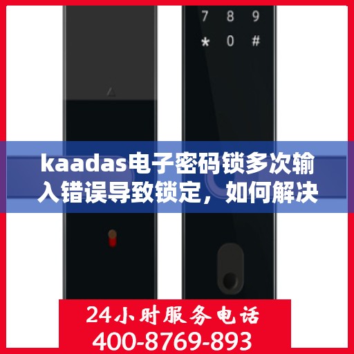 kaadas电子密码锁多次输入错误导致锁定，如何解决kaadas电子密码锁频繁被误锁定的问题