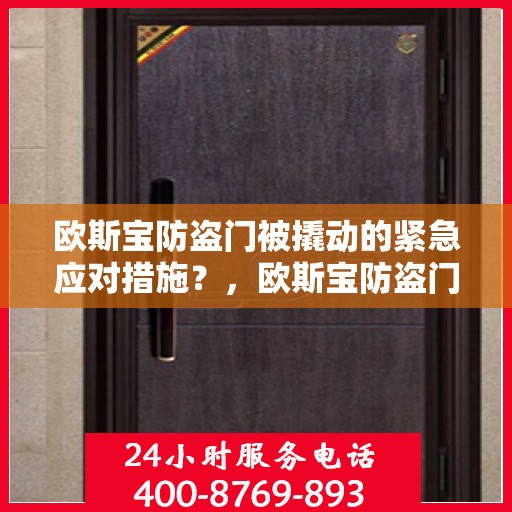 欧斯宝防盗门被撬动的紧急应对措施？，欧斯宝防盗门遭遇撬锁危机，紧急应对指南！
