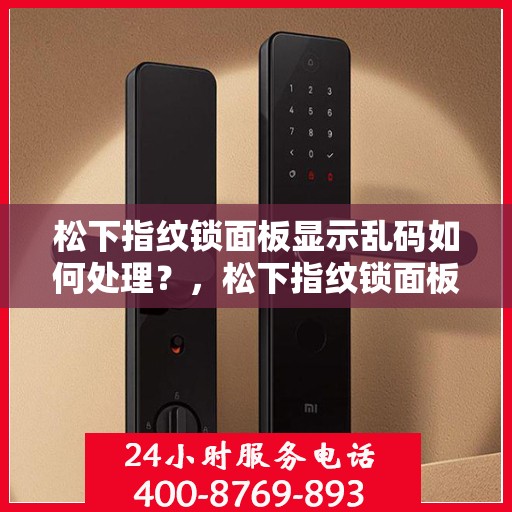 松下指纹锁面板显示乱码如何处理？，松下指纹锁面板显示乱码的解决方法