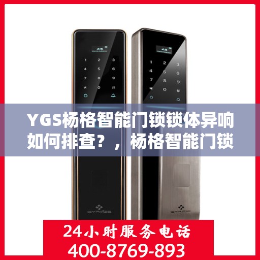 YGS杨格智能门锁锁体异响如何排查？，杨格智能门锁锁体异响排查指南，解决异响问题，保障使用安全
