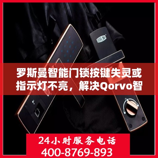 罗斯曼智能门锁按键失灵或指示灯不亮，解决Qorvo智能门锁按键失灵和指示灯不亮问题的步骤