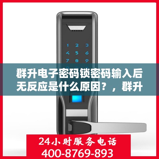 群升电子密码锁密码输入后无反应是什么原因？，群升电子密码锁密码输入后无反应的常见问题及解决方法