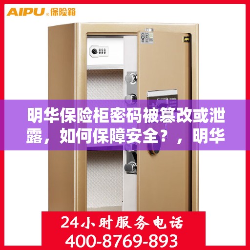 明华保险柜密码被篡改或泄露，如何保障安全？，明华保险柜密码安全危机，如何有效应对密码泄露或篡改风险？