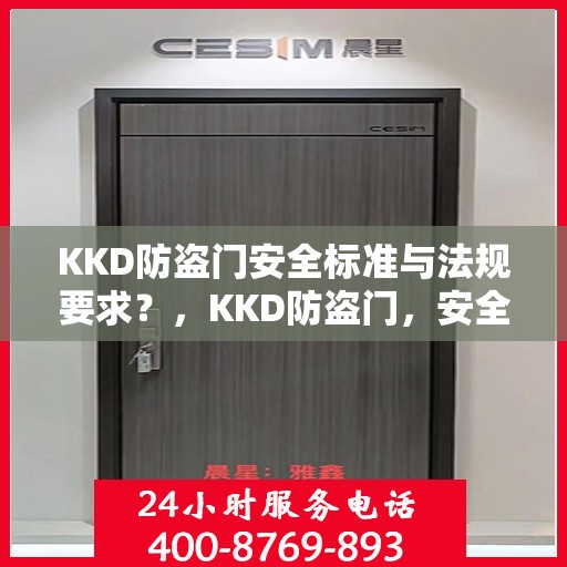 KKD防盗门安全标准与法规要求？，KKD防盗门，安全标准与法规要求的深度解析