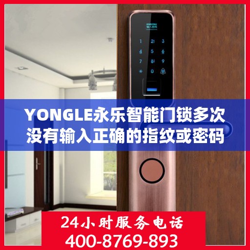 YONGLE永乐智能门锁多次没有输入正确的指纹或密码导致系统被锁定怎么办？，YONGLE永乐智能门锁锁定问题解决方案，多次错误指纹或密码输入后的应对指南