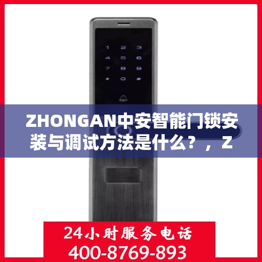 ZHONGAN中安智能门锁安装与调试方法是什么？，ZHONGAN中安智能门锁安装详解与调试步骤指南