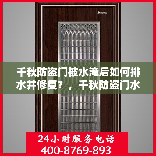 千秋防盗门被水淹后如何排水并修复？，千秋防盗门水淹后的排水与修复指南