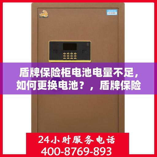 盾牌保险柜电池电量不足，如何更换电池？，盾牌保险柜电池更换教程，轻松解决电量不足问题