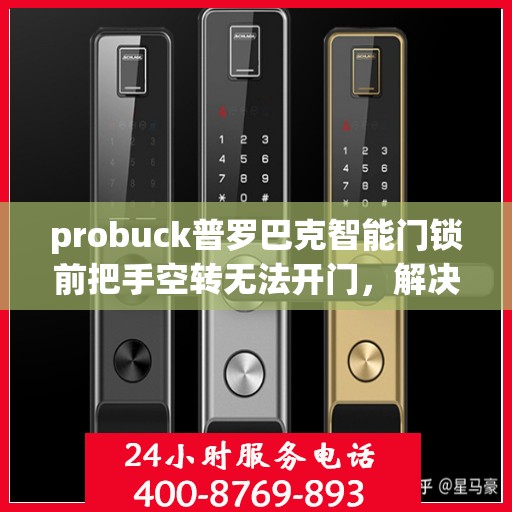probuck普罗巴克智能门锁前把手空转无法开门，解决Probuck普罗巴克智能门锁前把手空转问题的方法