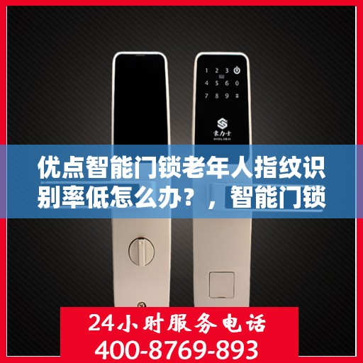 优点智能门锁老年人指纹识别率低怎么办？，智能门锁面对老年人指纹识别难题，该如何解决？