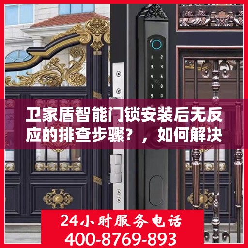 卫家盾智能门锁安装后无反应的排查步骤？，如何解决卫家盾智能门锁安装后无反应的问题？