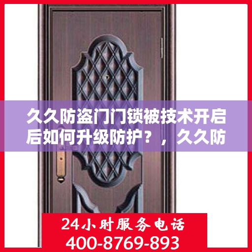 久久防盗门门锁被技术开启后如何升级防护？，久久防盗门技术开启后的安全防护升级策略