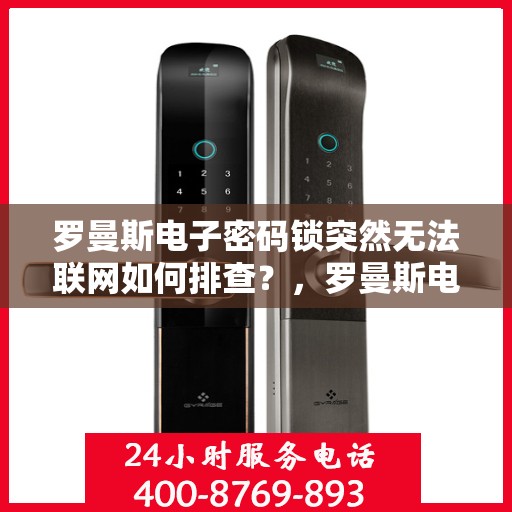 罗曼斯电子密码锁突然无法联网如何排查？，罗曼斯电子密码锁无法联网的故障排查步骤