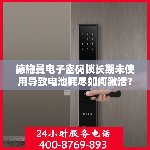 德施曼电子密码锁长期未使用导致电池耗尽如何激活？，如何激活德施曼电子密码锁因长期未用导致的失效电池？