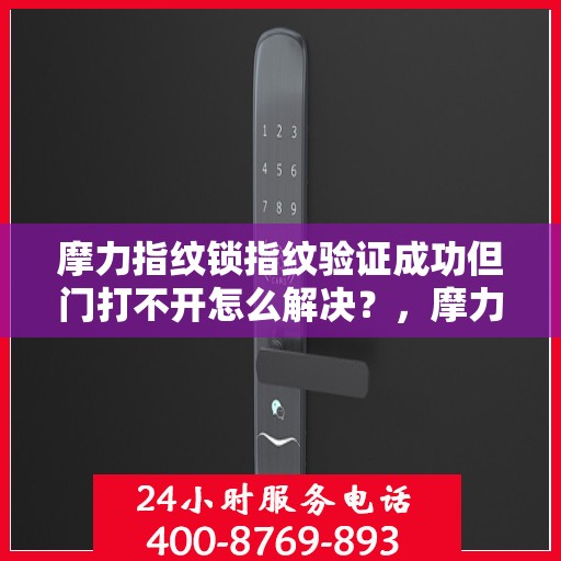 摩力指纹锁指纹验证成功但门打不开怎么解决？，摩力指纹锁验证成功却门打不开？解决方法大揭秘！