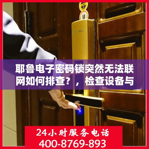 耶鲁电子密码锁突然无法联网如何排查？，检查设备与服务器连接状态