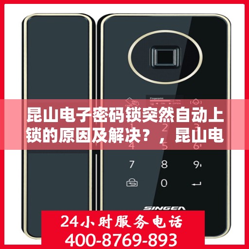 昆山电子密码锁突然自动上锁的原因及解决？，昆山电子密码锁意外自动上锁之谜，原因解析与解决方案