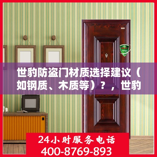 世豹防盗门材质选择建议（如钢质、木质等）？，世豹防盗门材质解析，钢质与木质的选择建议及考量因素