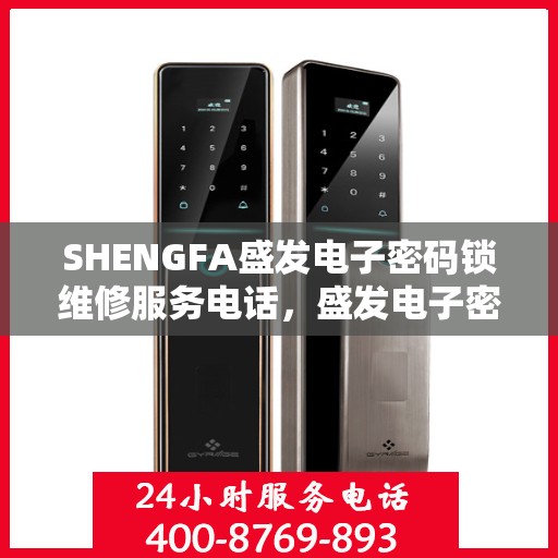SHENGFA盛发电子密码锁维修服务电话，盛发电子密码锁维修服务热线及解决方案