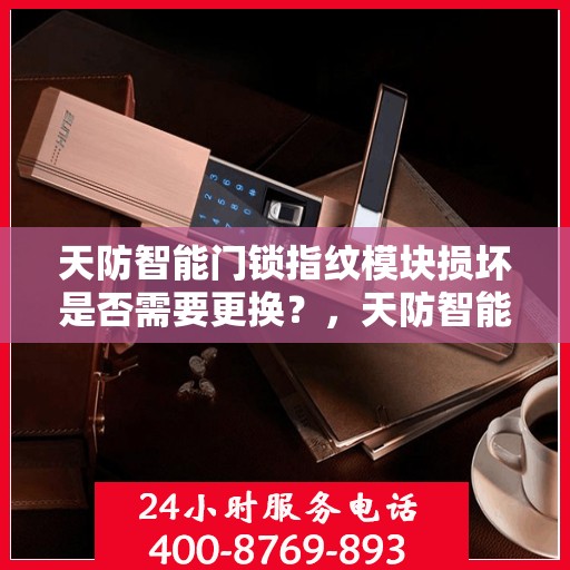 天防智能门锁指纹模块损坏是否需要更换？，天防智能门锁指纹模块损坏如何处理？