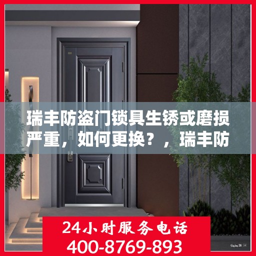瑞丰防盗门锁具生锈或磨损严重，如何更换？，瑞丰防盗门锁具更换指南，解决生锈与磨损问题，保障家居安全