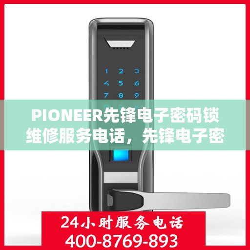 PIONEER先锋电子密码锁维修服务电话，先锋电子密码锁维修服务热线及解决方案