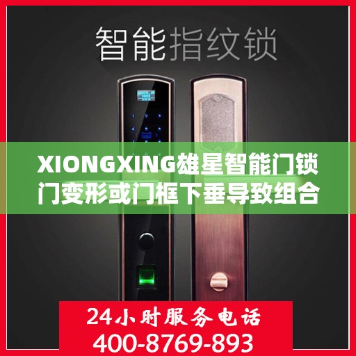 XIONGXING雄星智能门锁门变形或门框下垂导致组合斜舌进入门框盒摩擦过大怎么办？，雄星智能门锁变形或门框下垂问题解决方案，斜舌与门框盒摩擦过大的处理方法
