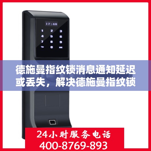 德施曼指纹锁消息通知延迟或丢失，解决德施曼指纹锁消息通知延迟或丢失问题的指南