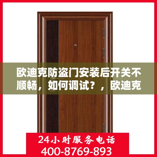 欧迪克防盗门安装后开关不顺畅，如何调试？，欧迪克防盗门安装调试指南，解决开关不顺畅问题