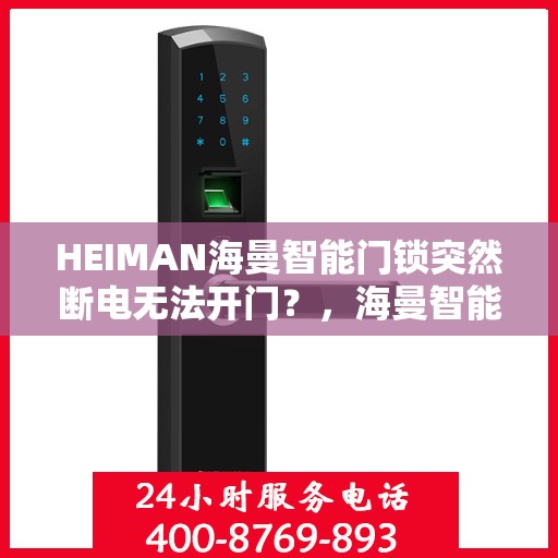 HEIMAN海曼智能门锁突然断电无法开门？，海曼智能门锁遭遇断电困扰，如何快速应对开门难题？
