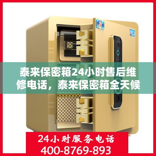 泰来保密箱24小时售后维修电话，泰来保密箱全天候售后维修服务热线