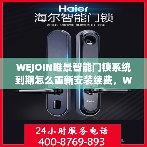 WEJOIN唯景智能门锁系统到期怎么重新安装续费，WEJOIN唯景智能门锁系统重新安装续费教程