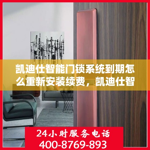 凯迪仕智能门锁系统到期怎么重新安装续费，凯迪仕智能门锁系统到期重置与续费安装指南