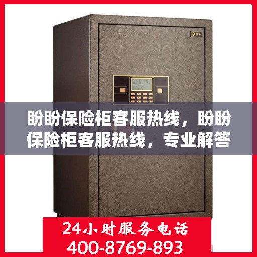 盼盼保险柜客服热线，盼盼保险柜客服热线，专业解答，贴心服务