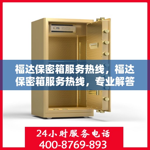福达保密箱服务热线，福达保密箱服务热线，专业解答与售后无忧支持