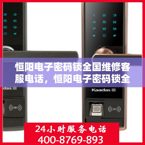 恒阳电子密码锁全国维修客服电话，恒阳电子密码锁全国维修服务热线，专业解决您的锁具问题