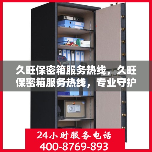 久旺保密箱服务热线，久旺保密箱服务热线，专业守护您的安全需求