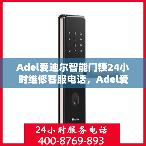 Adel爱迪尔智能门锁24小时维修客服电话，Adel爱迪尔智能门锁全天候维修服务热线