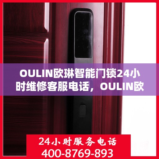 OULIN欧琳智能门锁24小时维修客服电话，OULIN欧琳智能门锁全天候专业维修服务热线电话