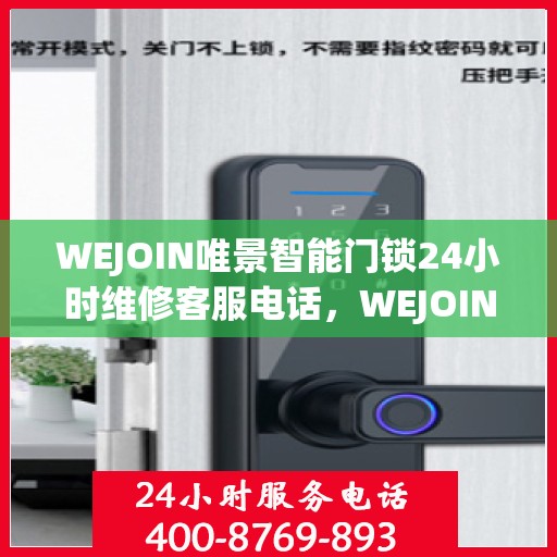 WEJOIN唯景智能门锁24小时维修客服电话，WEJOIN唯景智能门锁全天候专业维修服务热线电话