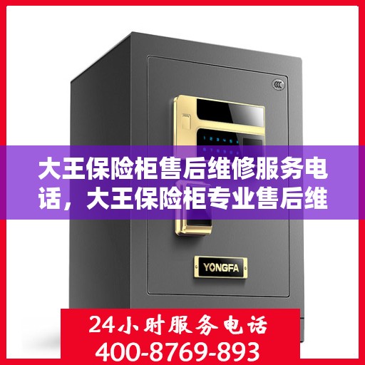 大王保险柜售后维修服务电话，大王保险柜专业售后维修服务热线