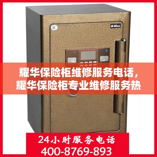 耀华保险柜维修服务电话，耀华保险柜专业维修服务热线