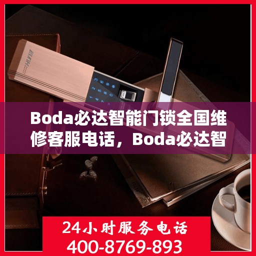 Boda必达智能门锁全国维修客服电话，Boda必达智能门锁全国维修服务热线电话公布