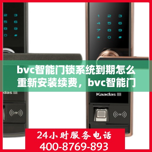bvc智能门锁系统到期怎么重新安装续费，bvc智能门锁系统重新安装续费指南