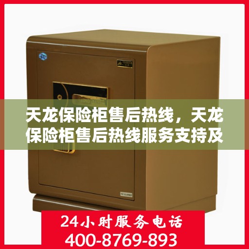 天龙保险柜售后热线，天龙保险柜售后热线服务支持及解决方案
