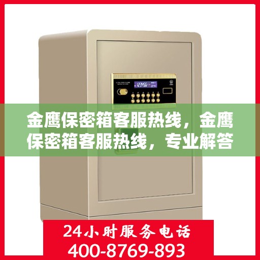 金鹰保密箱客服热线，金鹰保密箱客服热线，专业解答，贴心服务