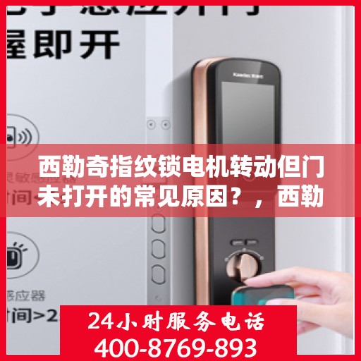 西勒奇指纹锁电机转动但门未打开的常见原因？，西勒奇指纹锁电机转动但门未打开的原因分析